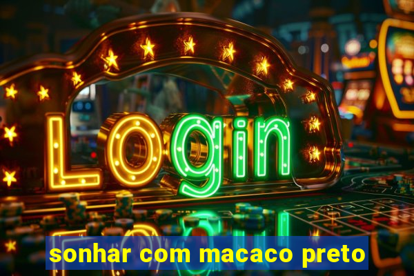 sonhar com macaco preto